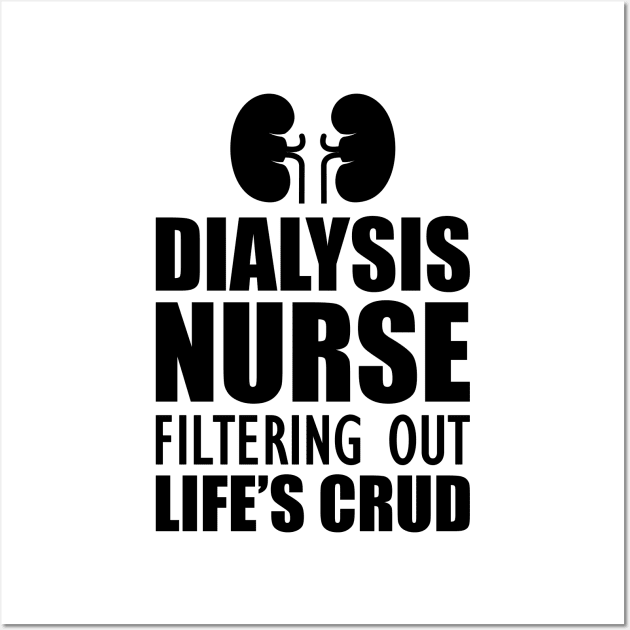 Dialysis Nurse filtering out life's crud Wall Art by KC Happy Shop